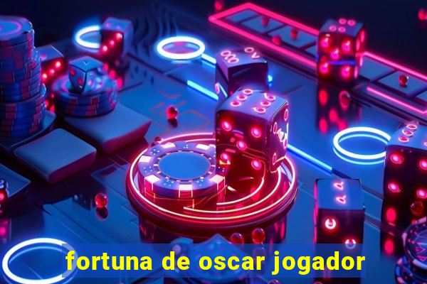 fortuna de oscar jogador